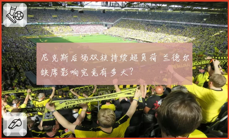 尼克斯后场双核持续超负荷 兰德尔缺席影响究竟有多大？