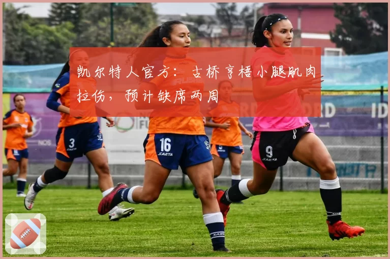 凯尔特人官方：古桥亨梧小腿肌肉拉伤，预计缺席两周