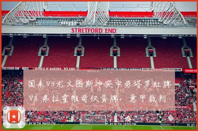国米vs尤文图斯冲突中劳塔罗红牌 vs 弗拉霍维奇仅黄牌，意甲裁判双标？